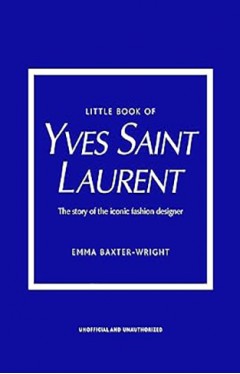 Little Book of Yves Saint Laurent - The Story of the Iconic Fashion House